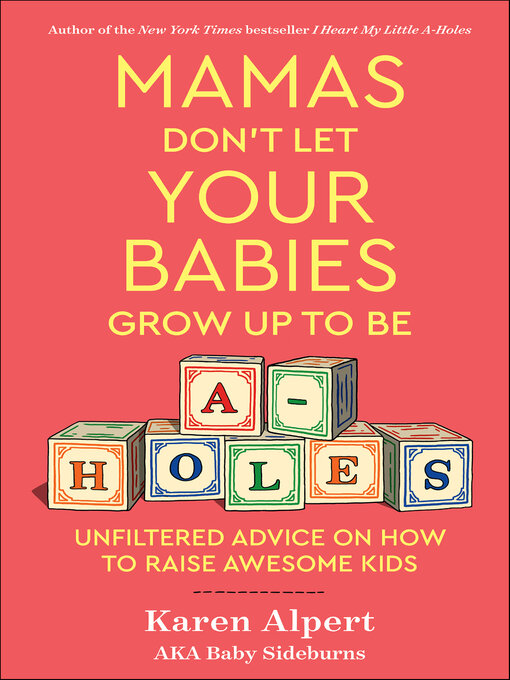 Title details for Mamas Don't Let Your Babies Grow Up to Be A-Holes by Karen Alpert - Available